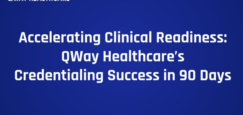 Accelerating Clinical Readiness_ QWay Healthcare’s Credentialing Success in 90 Days